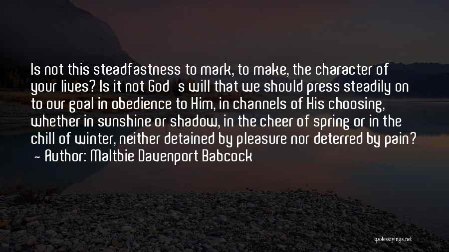 Maltbie Davenport Babcock Quotes: Is Not This Steadfastness To Mark, To Make, The Character Of Your Lives? Is It Not God's Will That We