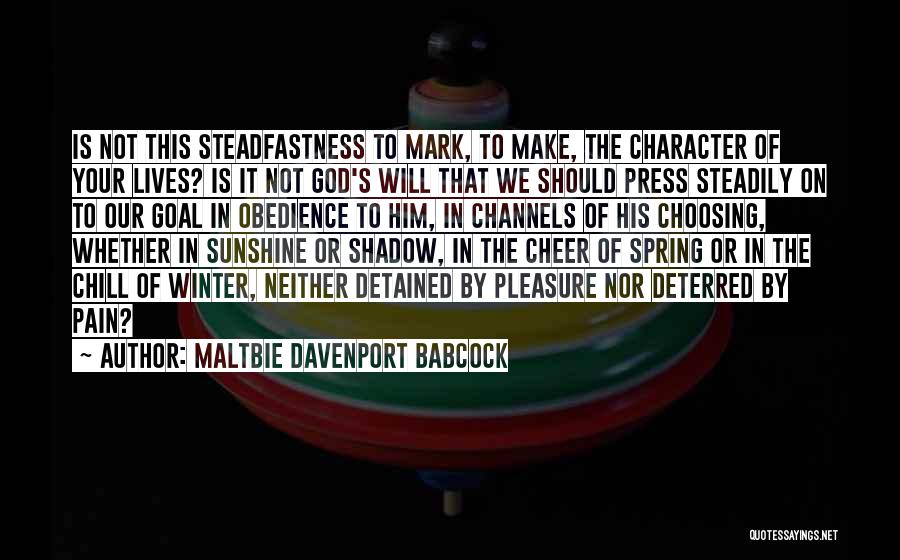 Maltbie Davenport Babcock Quotes: Is Not This Steadfastness To Mark, To Make, The Character Of Your Lives? Is It Not God's Will That We