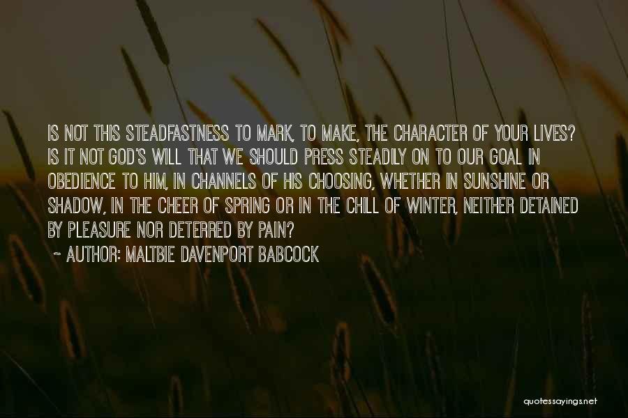 Maltbie Davenport Babcock Quotes: Is Not This Steadfastness To Mark, To Make, The Character Of Your Lives? Is It Not God's Will That We