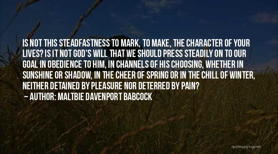 Maltbie Davenport Babcock Quotes: Is Not This Steadfastness To Mark, To Make, The Character Of Your Lives? Is It Not God's Will That We