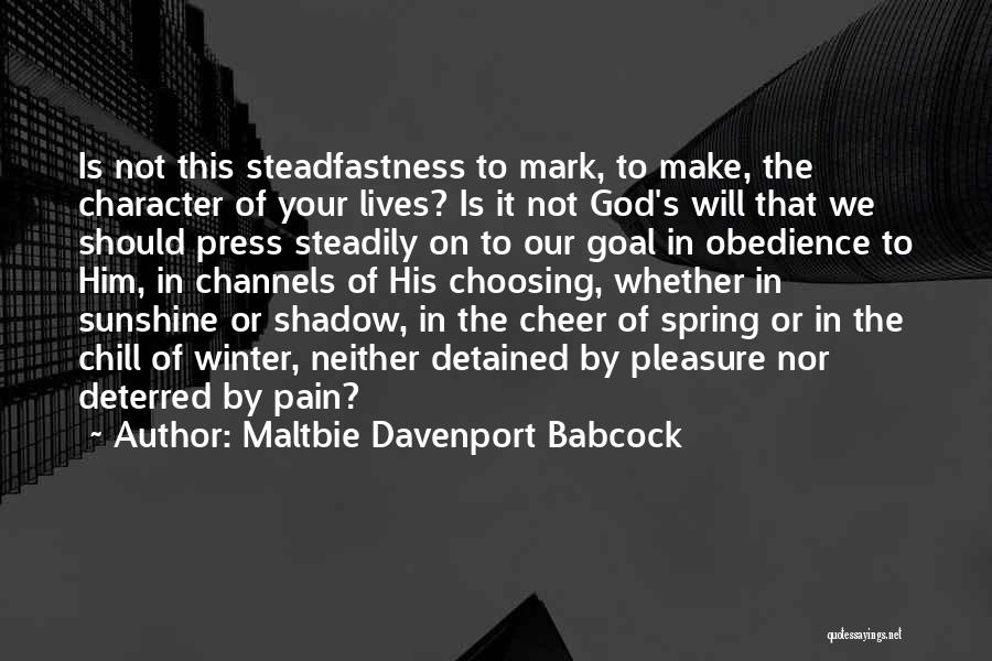 Maltbie Davenport Babcock Quotes: Is Not This Steadfastness To Mark, To Make, The Character Of Your Lives? Is It Not God's Will That We