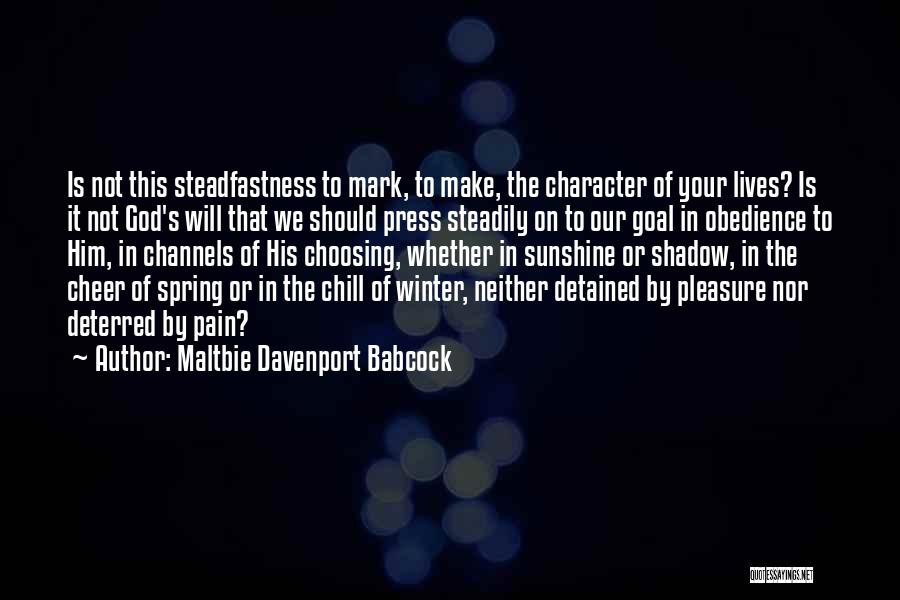 Maltbie Davenport Babcock Quotes: Is Not This Steadfastness To Mark, To Make, The Character Of Your Lives? Is It Not God's Will That We