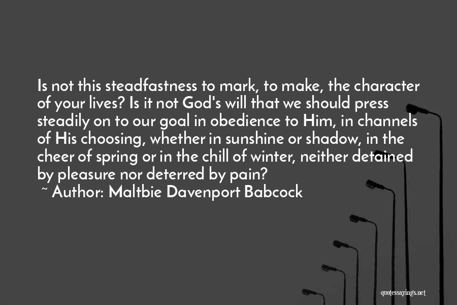 Maltbie Davenport Babcock Quotes: Is Not This Steadfastness To Mark, To Make, The Character Of Your Lives? Is It Not God's Will That We
