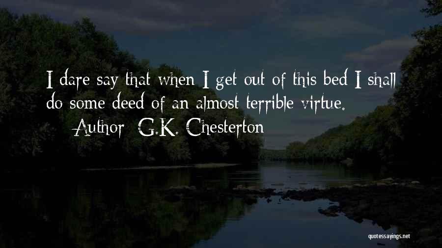 G.K. Chesterton Quotes: I Dare Say That When I Get Out Of This Bed I Shall Do Some Deed Of An Almost Terrible