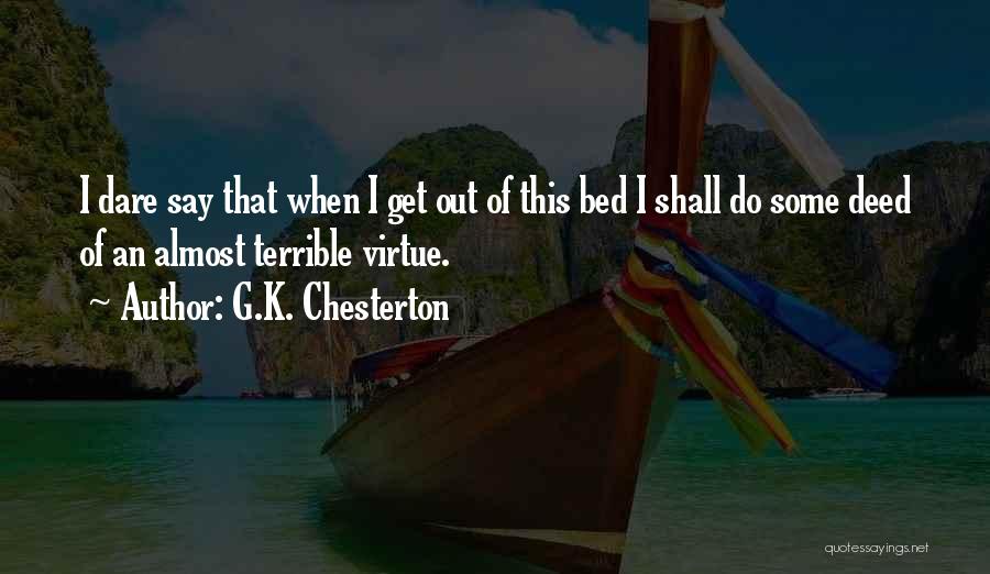 G.K. Chesterton Quotes: I Dare Say That When I Get Out Of This Bed I Shall Do Some Deed Of An Almost Terrible