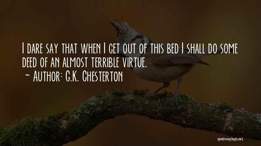 G.K. Chesterton Quotes: I Dare Say That When I Get Out Of This Bed I Shall Do Some Deed Of An Almost Terrible