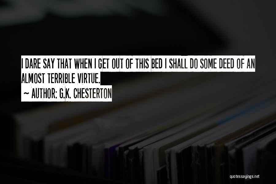 G.K. Chesterton Quotes: I Dare Say That When I Get Out Of This Bed I Shall Do Some Deed Of An Almost Terrible