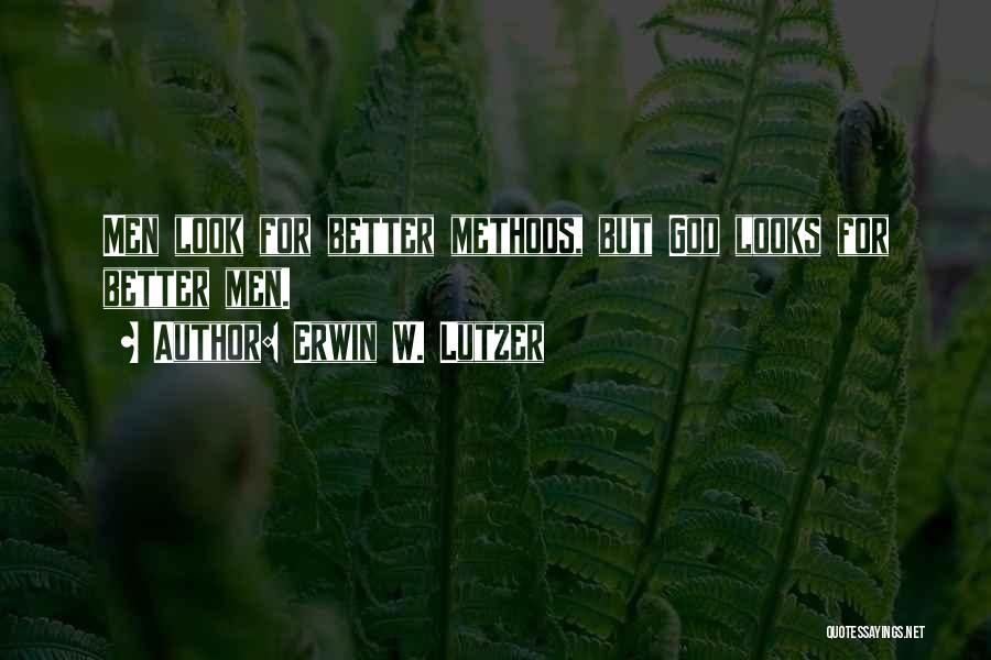 Erwin W. Lutzer Quotes: Men Look For Better Methods, But God Looks For Better Men.