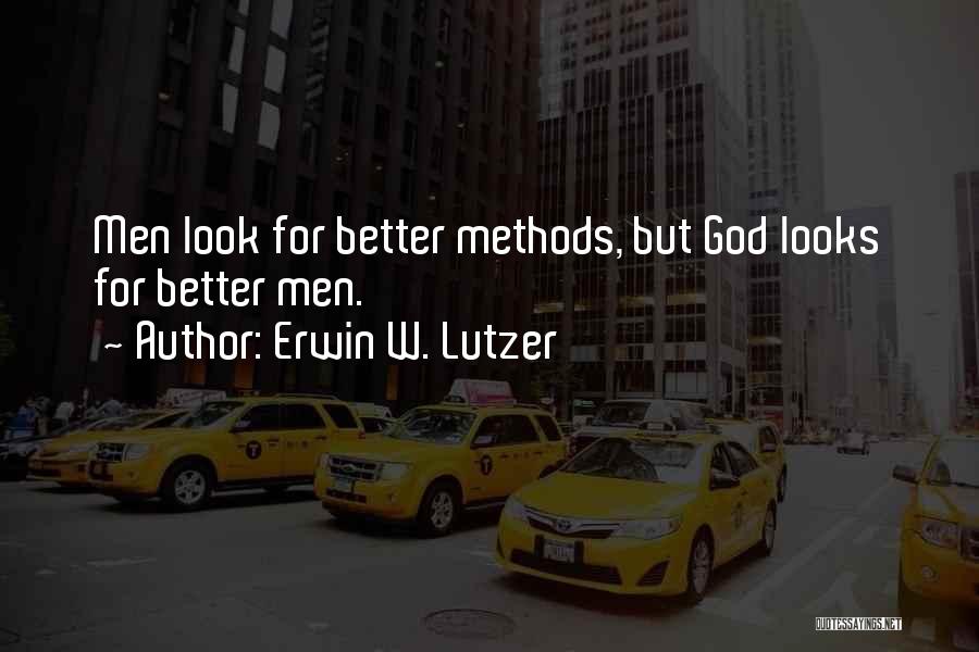 Erwin W. Lutzer Quotes: Men Look For Better Methods, But God Looks For Better Men.