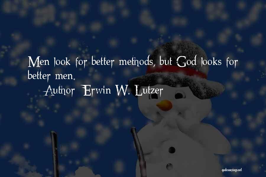 Erwin W. Lutzer Quotes: Men Look For Better Methods, But God Looks For Better Men.