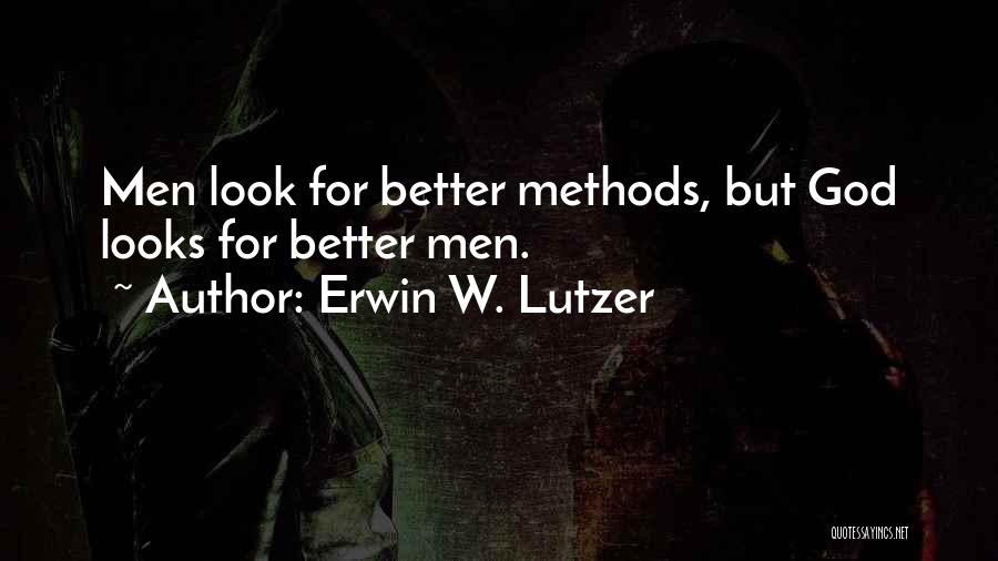 Erwin W. Lutzer Quotes: Men Look For Better Methods, But God Looks For Better Men.