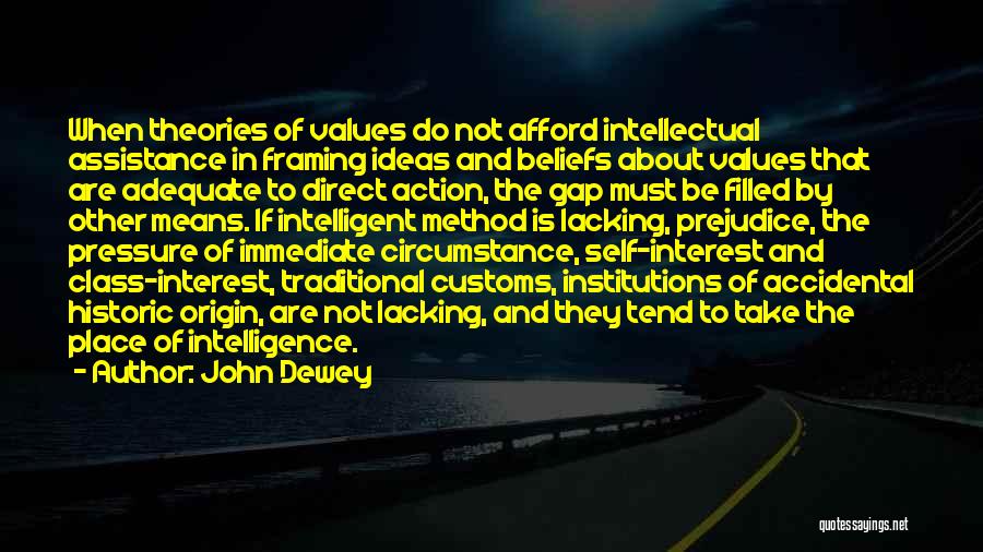 John Dewey Quotes: When Theories Of Values Do Not Afford Intellectual Assistance In Framing Ideas And Beliefs About Values That Are Adequate To