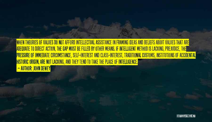 John Dewey Quotes: When Theories Of Values Do Not Afford Intellectual Assistance In Framing Ideas And Beliefs About Values That Are Adequate To