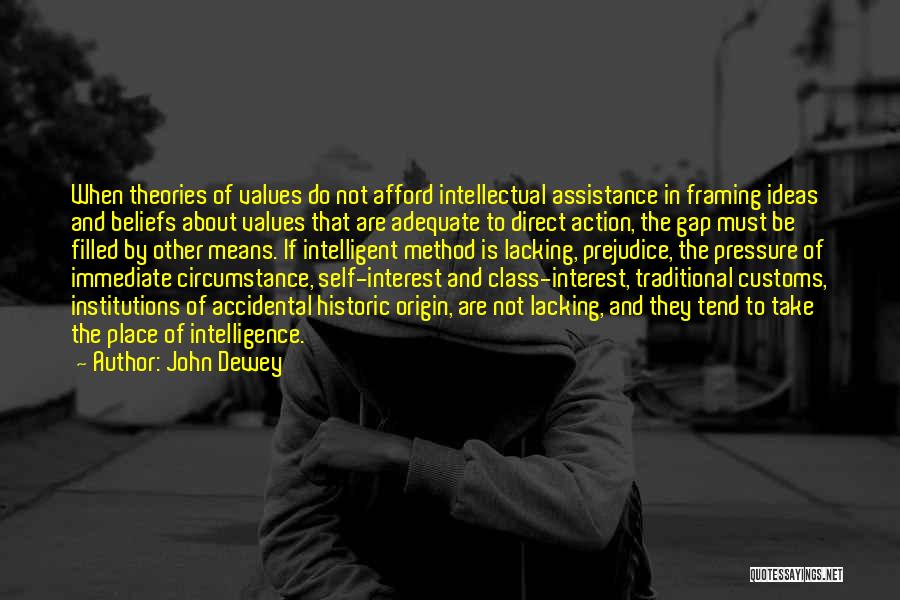 John Dewey Quotes: When Theories Of Values Do Not Afford Intellectual Assistance In Framing Ideas And Beliefs About Values That Are Adequate To
