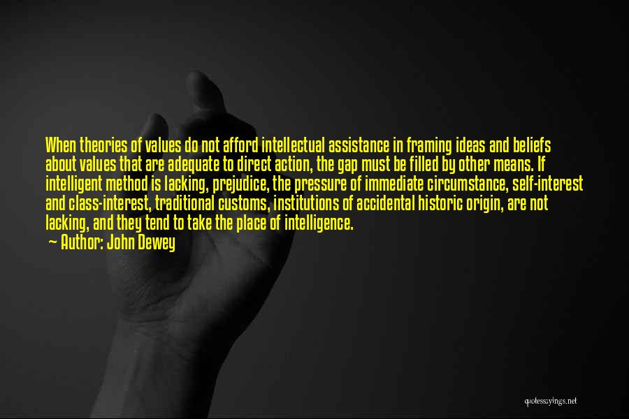 John Dewey Quotes: When Theories Of Values Do Not Afford Intellectual Assistance In Framing Ideas And Beliefs About Values That Are Adequate To