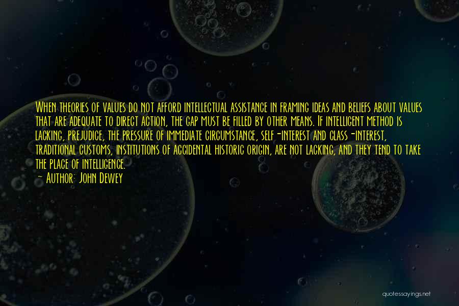 John Dewey Quotes: When Theories Of Values Do Not Afford Intellectual Assistance In Framing Ideas And Beliefs About Values That Are Adequate To