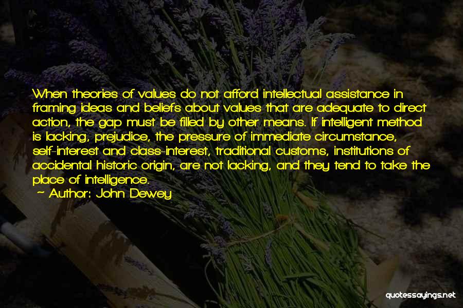 John Dewey Quotes: When Theories Of Values Do Not Afford Intellectual Assistance In Framing Ideas And Beliefs About Values That Are Adequate To