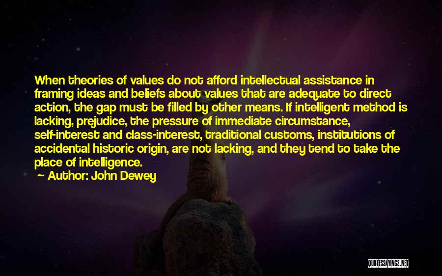 John Dewey Quotes: When Theories Of Values Do Not Afford Intellectual Assistance In Framing Ideas And Beliefs About Values That Are Adequate To