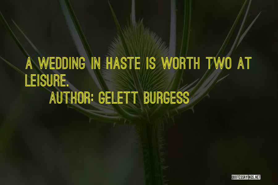 Gelett Burgess Quotes: A Wedding In Haste Is Worth Two At Leisure.