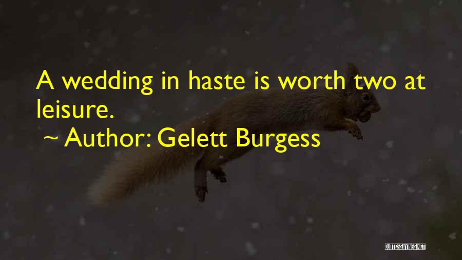 Gelett Burgess Quotes: A Wedding In Haste Is Worth Two At Leisure.