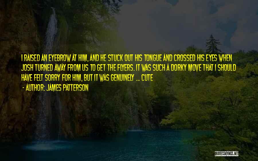 James Patterson Quotes: I Raised An Eyebrow At Him, And He Stuck Out His Tongue And Crossed His Eyes When Josh Turned Away