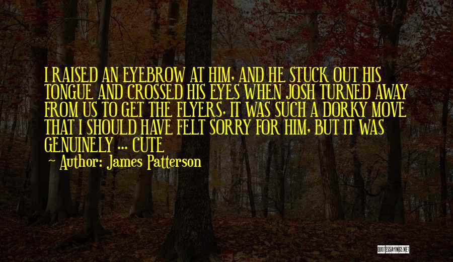 James Patterson Quotes: I Raised An Eyebrow At Him, And He Stuck Out His Tongue And Crossed His Eyes When Josh Turned Away