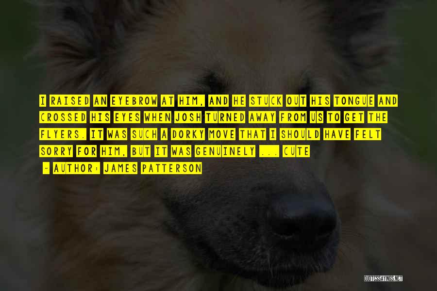 James Patterson Quotes: I Raised An Eyebrow At Him, And He Stuck Out His Tongue And Crossed His Eyes When Josh Turned Away