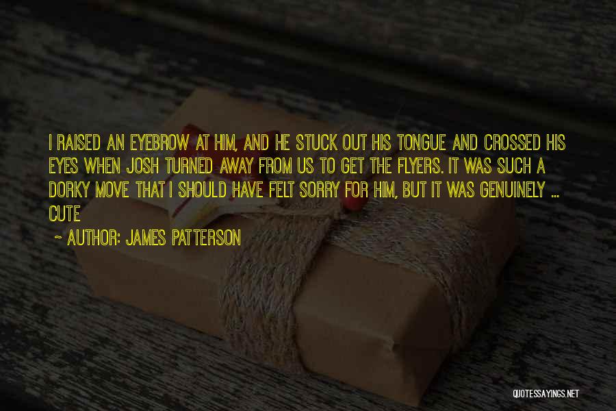 James Patterson Quotes: I Raised An Eyebrow At Him, And He Stuck Out His Tongue And Crossed His Eyes When Josh Turned Away