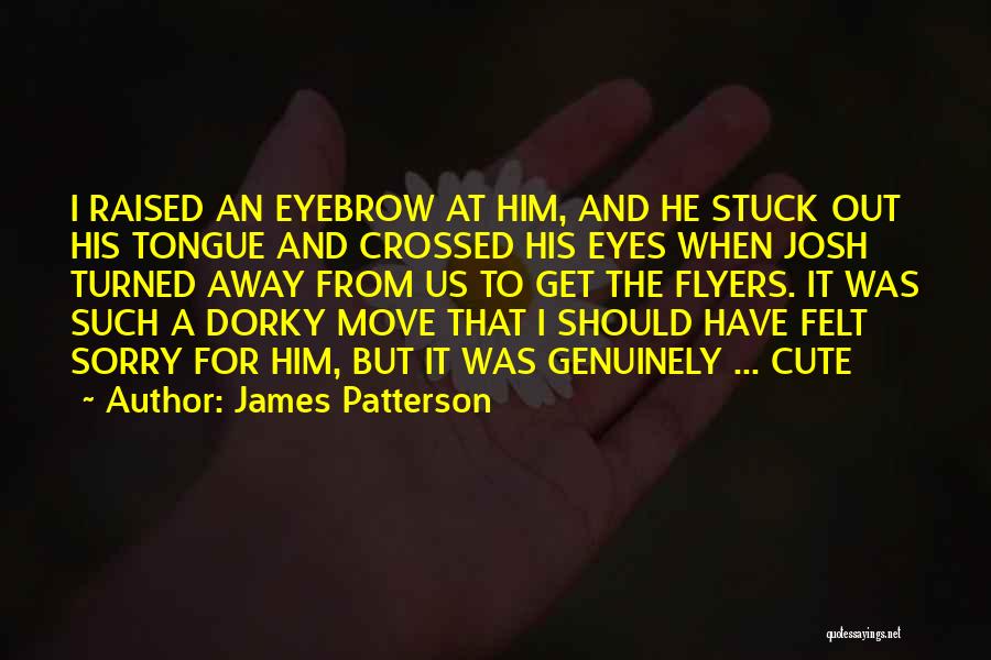 James Patterson Quotes: I Raised An Eyebrow At Him, And He Stuck Out His Tongue And Crossed His Eyes When Josh Turned Away