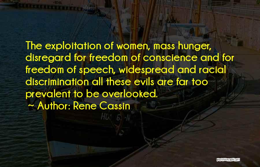 Rene Cassin Quotes: The Exploitation Of Women, Mass Hunger, Disregard For Freedom Of Conscience And For Freedom Of Speech, Widespread And Racial Discrimination
