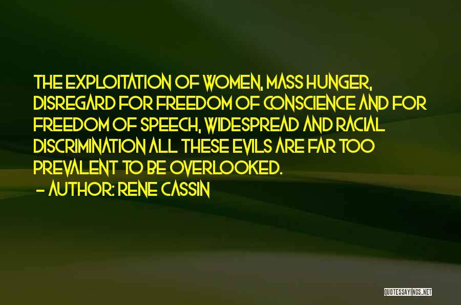 Rene Cassin Quotes: The Exploitation Of Women, Mass Hunger, Disregard For Freedom Of Conscience And For Freedom Of Speech, Widespread And Racial Discrimination