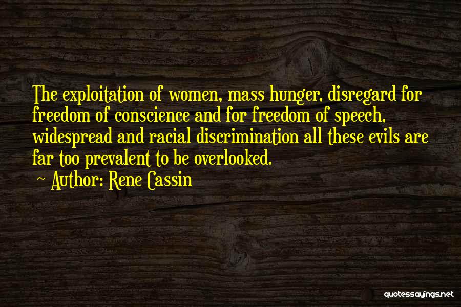 Rene Cassin Quotes: The Exploitation Of Women, Mass Hunger, Disregard For Freedom Of Conscience And For Freedom Of Speech, Widespread And Racial Discrimination