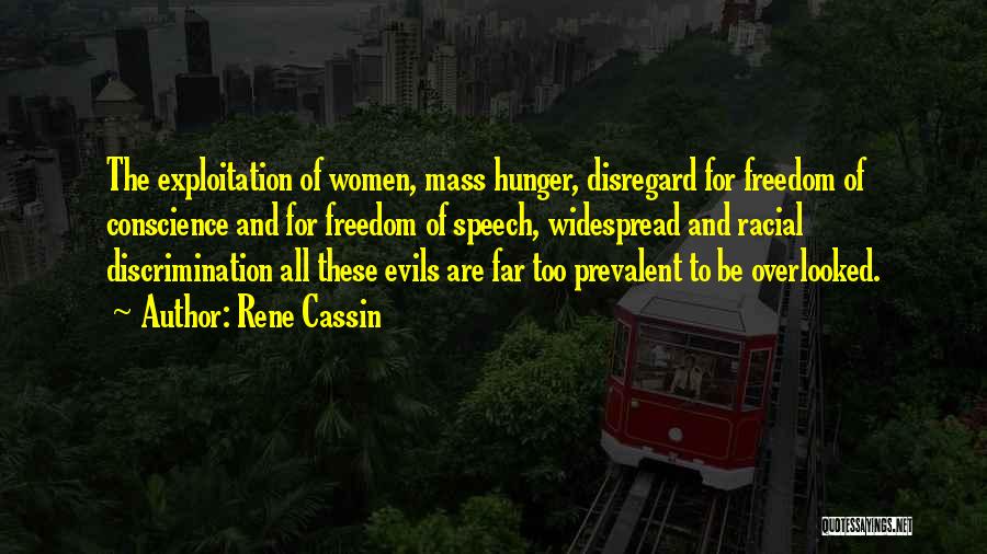 Rene Cassin Quotes: The Exploitation Of Women, Mass Hunger, Disregard For Freedom Of Conscience And For Freedom Of Speech, Widespread And Racial Discrimination