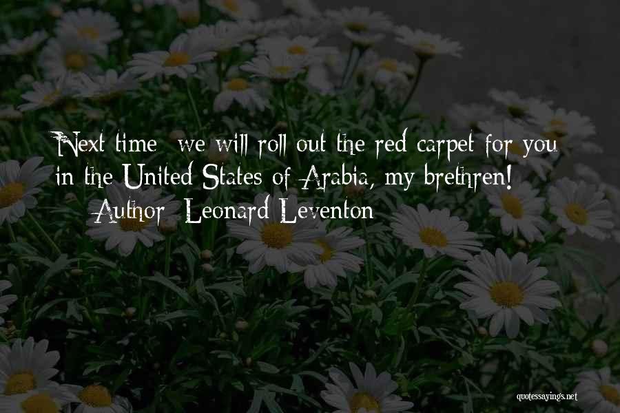 Leonard Leventon Quotes: Next Time We Will Roll Out The Red Carpet For You In The United States Of Arabia, My Brethren!