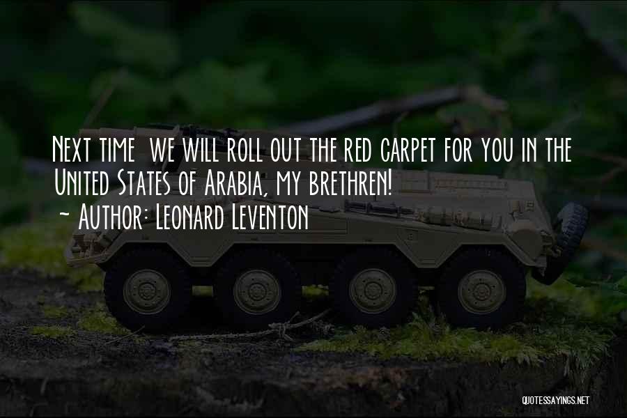 Leonard Leventon Quotes: Next Time We Will Roll Out The Red Carpet For You In The United States Of Arabia, My Brethren!