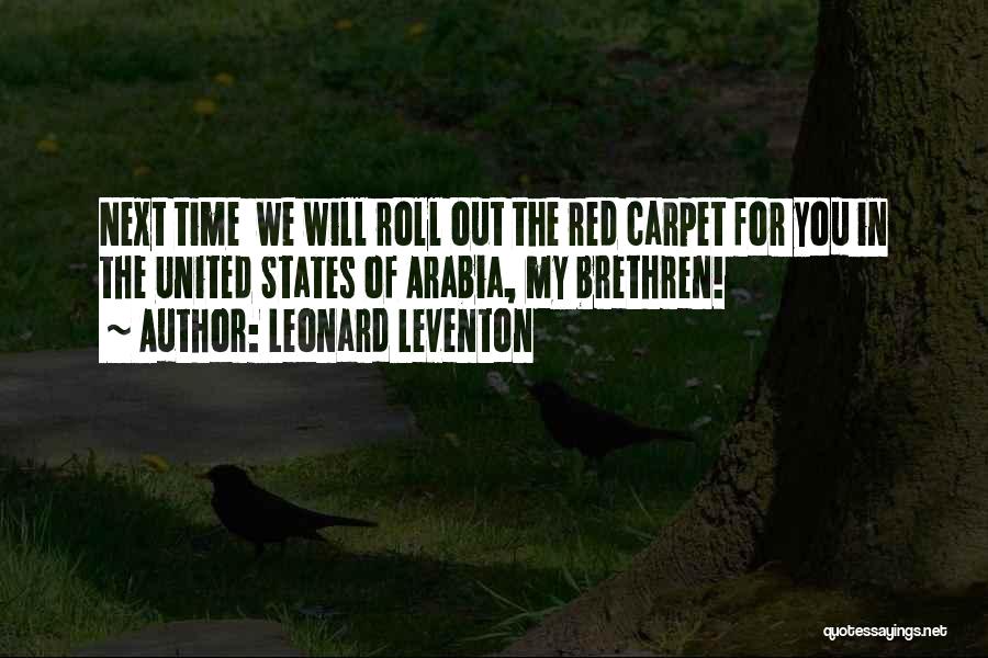 Leonard Leventon Quotes: Next Time We Will Roll Out The Red Carpet For You In The United States Of Arabia, My Brethren!