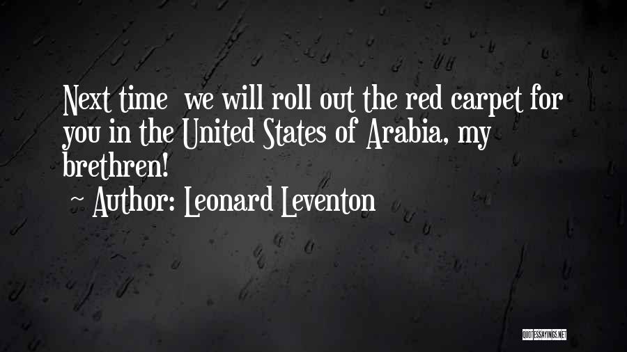 Leonard Leventon Quotes: Next Time We Will Roll Out The Red Carpet For You In The United States Of Arabia, My Brethren!