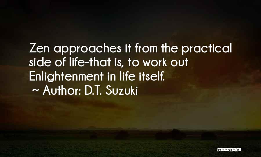 D.T. Suzuki Quotes: Zen Approaches It From The Practical Side Of Life-that Is, To Work Out Enlightenment In Life Itself.