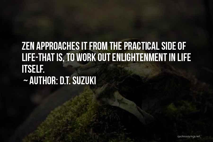 D.T. Suzuki Quotes: Zen Approaches It From The Practical Side Of Life-that Is, To Work Out Enlightenment In Life Itself.