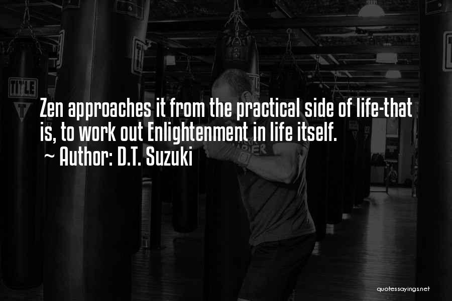 D.T. Suzuki Quotes: Zen Approaches It From The Practical Side Of Life-that Is, To Work Out Enlightenment In Life Itself.