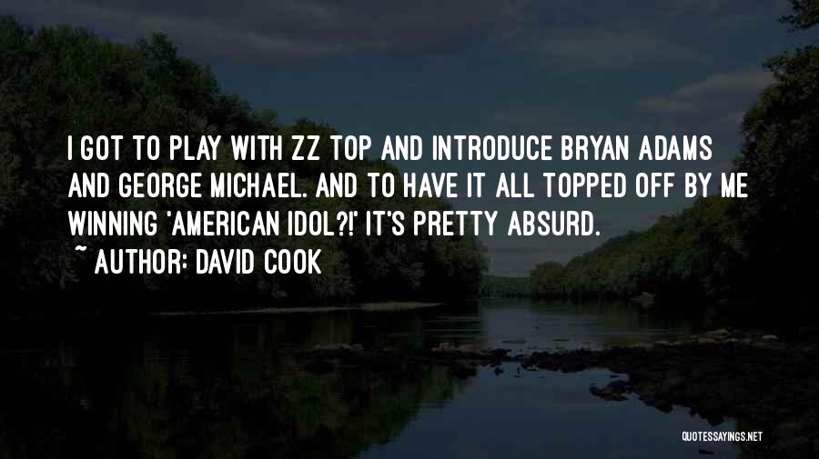 David Cook Quotes: I Got To Play With Zz Top And Introduce Bryan Adams And George Michael. And To Have It All Topped