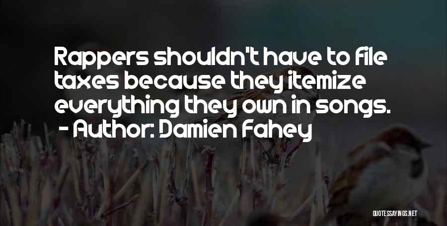 Damien Fahey Quotes: Rappers Shouldn't Have To File Taxes Because They Itemize Everything They Own In Songs.