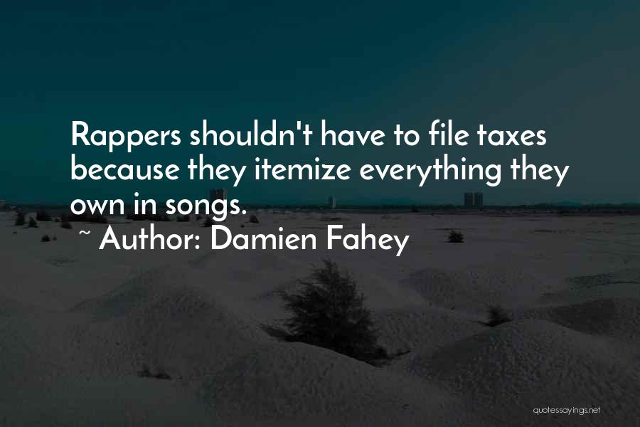 Damien Fahey Quotes: Rappers Shouldn't Have To File Taxes Because They Itemize Everything They Own In Songs.