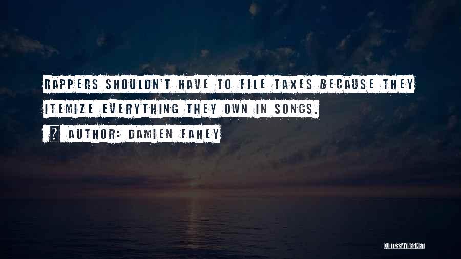 Damien Fahey Quotes: Rappers Shouldn't Have To File Taxes Because They Itemize Everything They Own In Songs.