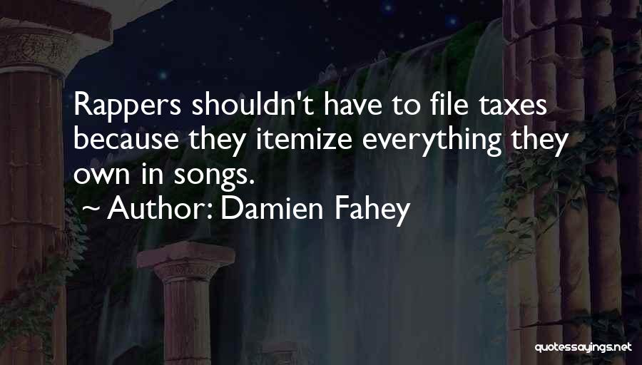 Damien Fahey Quotes: Rappers Shouldn't Have To File Taxes Because They Itemize Everything They Own In Songs.