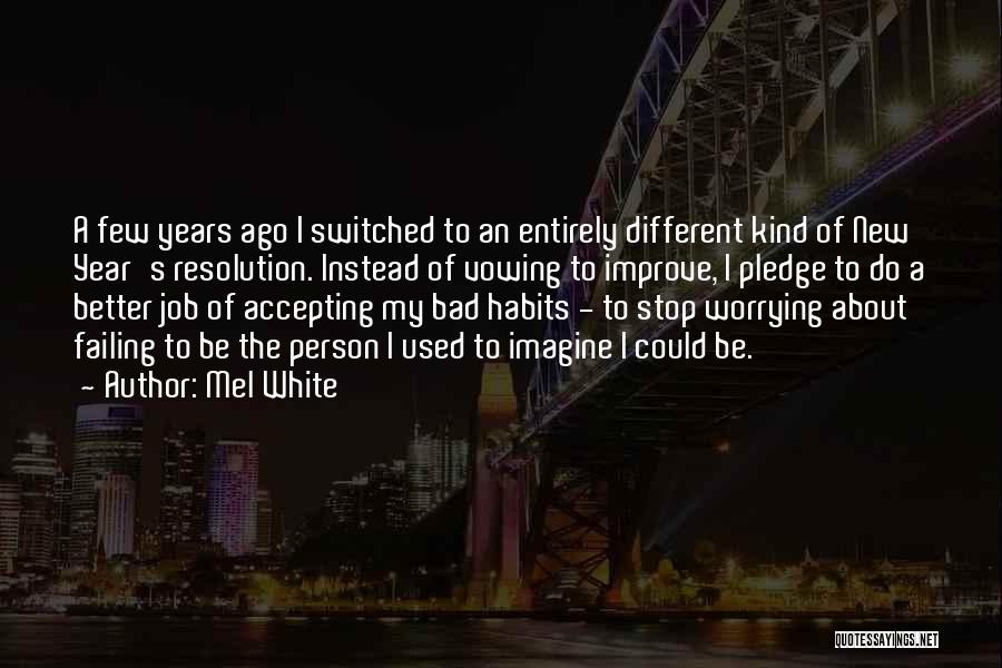 Mel White Quotes: A Few Years Ago I Switched To An Entirely Different Kind Of New Year's Resolution. Instead Of Vowing To Improve,