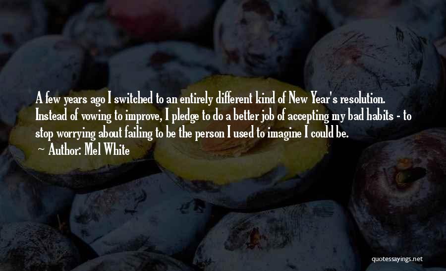 Mel White Quotes: A Few Years Ago I Switched To An Entirely Different Kind Of New Year's Resolution. Instead Of Vowing To Improve,