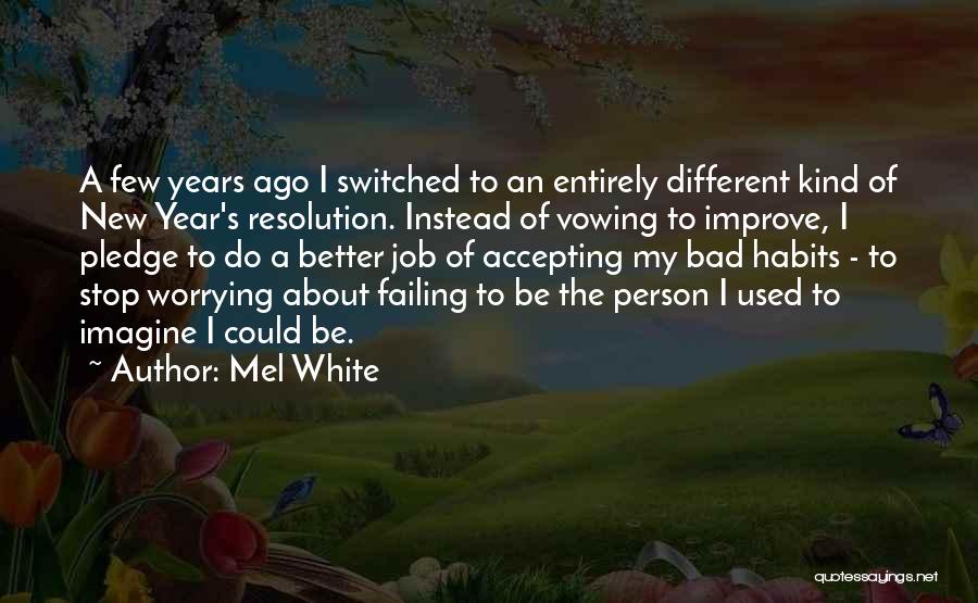 Mel White Quotes: A Few Years Ago I Switched To An Entirely Different Kind Of New Year's Resolution. Instead Of Vowing To Improve,