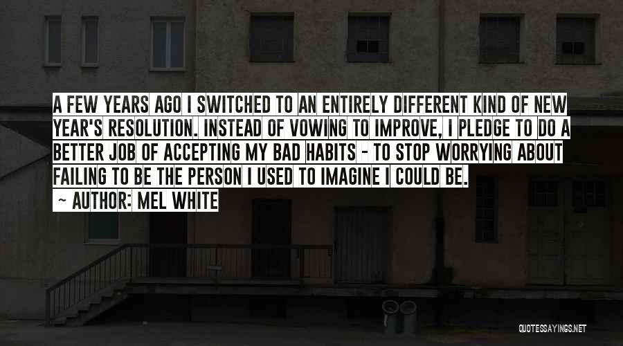 Mel White Quotes: A Few Years Ago I Switched To An Entirely Different Kind Of New Year's Resolution. Instead Of Vowing To Improve,