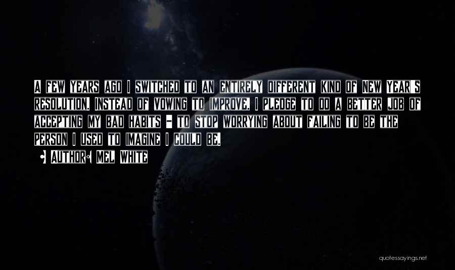 Mel White Quotes: A Few Years Ago I Switched To An Entirely Different Kind Of New Year's Resolution. Instead Of Vowing To Improve,